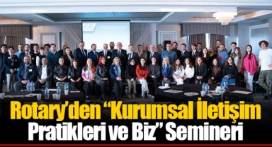 Rotary’den “Kurumsal İletişim Pratikleri ve Biz” Semineri