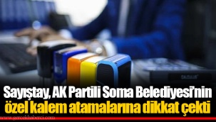 Sayıştay, AK Partili Soma Belediyesi’nin özel kalem atamalarına dikkat çekti