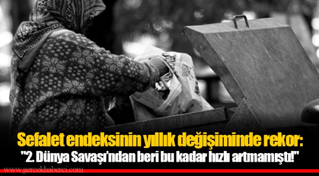 Sefalet endeksinin yıllık değişiminde rekor: "2. Dünya Savaşı’ndan beri bu kadar hızlı artmamıştı!"