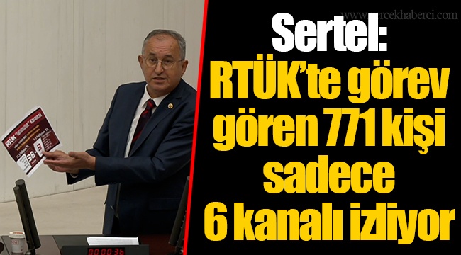 Sertel: RTÜK’te görev gören 771 kişi sadece 6 kanalı izliyor