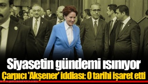 Siyasetin gündemi ısınıyor Çarpıcı 'Akşener' iddiası: O tarihi işaret etti
