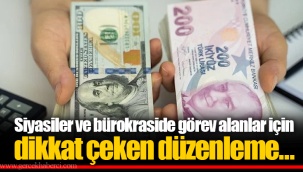 Siyasiler ve bürokraside görev alanlar için dikkat çeken düzenleme…