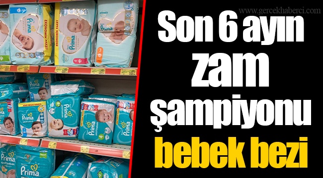 Son 6 ayın zam şampiyonu bebek bezi