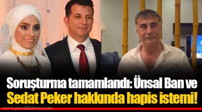 Soruşturma tamamlandı: Ünsal Ban ve Sedat Peker hakkında hapis istemi!