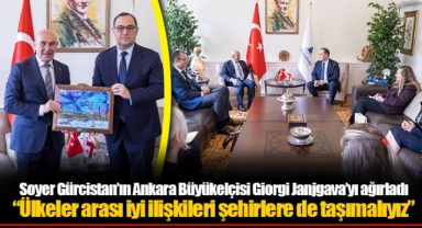 Soyer Gürcistan’ın Ankara Büyükelçisi Giorgi Janjgava’yı ağırladı “Ülkeler arası iyi ilişkileri şehirlere de taşımalıyız”