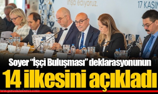 Soyer "İşçi Buluşması" deklarasyonunun 14 ilkesini açıkladı