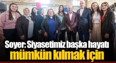 Soyer: Siyasetimiz başka hayatı mümkün kılmak için
