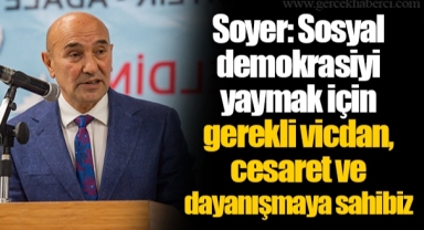 Soyer: Sosyal demokrasiyi yaymak için gerekli vicdan, cesaret ve dayanışmaya sahibiz