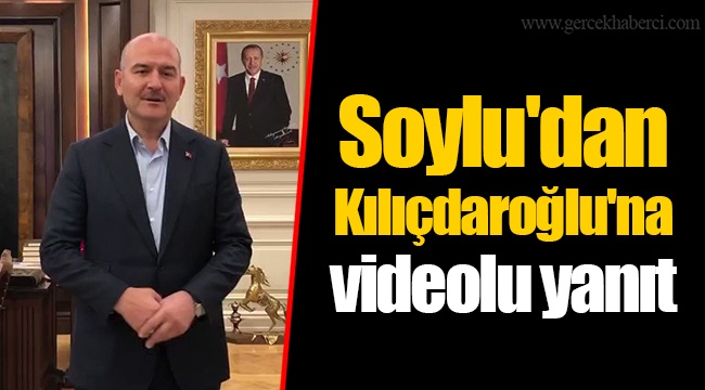 Soylu'dan Kılıçdaroğlu'na videolu yanıt