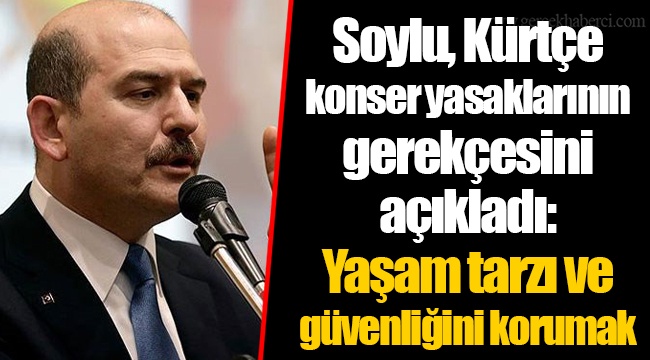 Soylu, Kürtçe konser yasaklarının gerekçesini açıkladı: Yaşam tarzı ve güvenliğini korumak