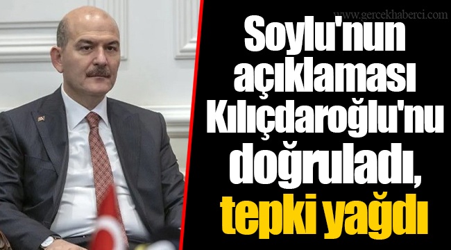Soylu'nun açıklaması Kılıçdaroğlu'nu doğruladı, tepki yağdı