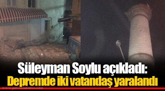 Süleyman Soylu açıkladı: Depremde iki vatandaş yaralandı