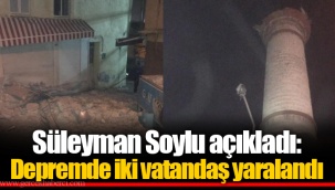 Süleyman Soylu açıkladı: Depremde iki vatandaş yaralandı