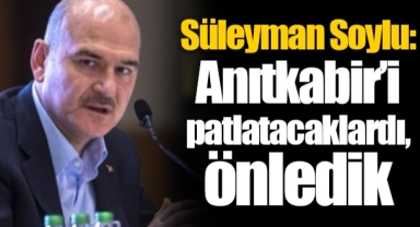 Süleyman Soylu: Anıtkabir’i patlatacaklardı, önledik