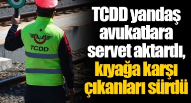 TCDD yandaş avukatlara servet aktardı, kıyağa karşı çıkanları sürdü