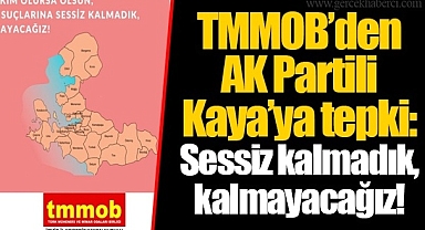 TMMOB'den AK Partili Kaya'ya tepki: Sessiz kalmadık, kalmayacağız!