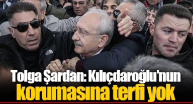 Tolga Şardan: Kılıçdaroğlu'nun korumasına terfi yok