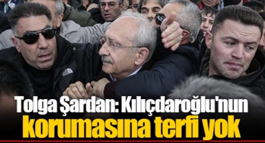 Tolga Şardan: Kılıçdaroğlu'nun korumasına terfi yok