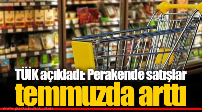 TÜİK açıkladı: Perakende satışlar temmuzda arttı