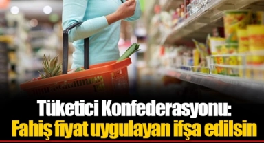 Tüketici Konfederasyonu: Fahiş fiyat uygulayan ifşa edilsin, tekrar durumunda işletmeye geçici kapatma cezası verilsin