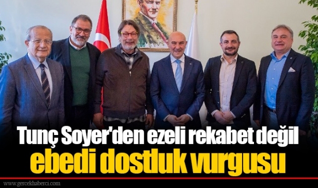 Tunç Soyer'den ezeli rekabet değil ebedi dostluk vurgusu