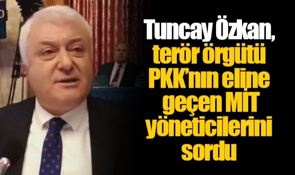 Tuncay Özkan, terör örgütü PKK’nın eline geçen MİT yöneticilerini sordu