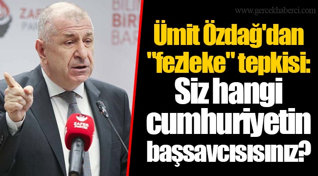 Ümit Özdağ'dan "fezleke" tepkisi: Siz hangi cumhuriyetin başsavcısısınız?