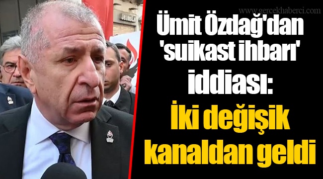 Ümit Özdağ'dan 'suikast ihbarı' iddiası: İki değişik kanaldan geldi