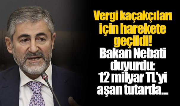 Vergi kaçakçıları için harekete geçildi! Bakan Nebati duyurdu: 12 milyar TL'yi aşan tutarda...