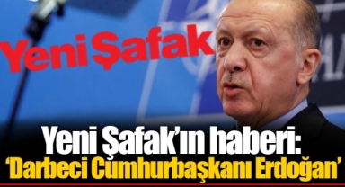 Yeni Şafak’ın haberi: ‘Darbeci Cumhurbaşkanı Erdoğan’