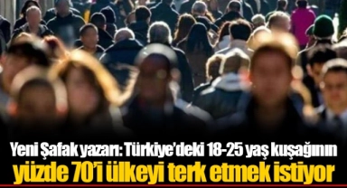 Yeni Şafak yazarı: Türkiye’deki 18-25 yaş kuşağının yüzde 70’i ülkeyi terk etmek istiyor