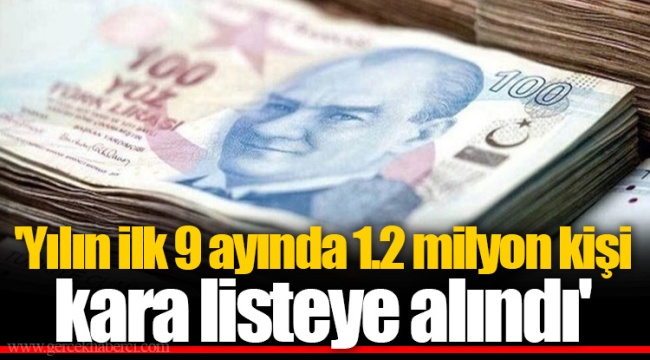 'Yılın ilk 9 ayında 1.2 milyon kişi kara listeye alındı'