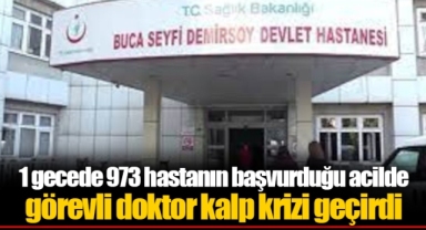 1 gecede 973 hastanın başvurduğu acilde görevli doktor kalp krizi geçirdi