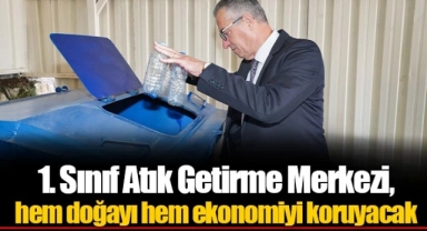 1. Sınıf Atık Getirme Merkezi, hem doğayı hem ekonomiyi koruyacak