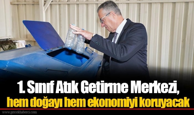 1. Sınıf Atık Getirme Merkezi, hem doğayı hem ekonomiyi koruyacak