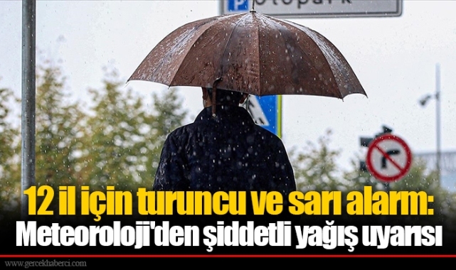 12 il için turuncu ve sarı alarm: Meteoroloji'den şiddetli yağış uyarısı