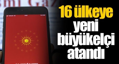 16 ülkeye yeni büyükelçi atandı