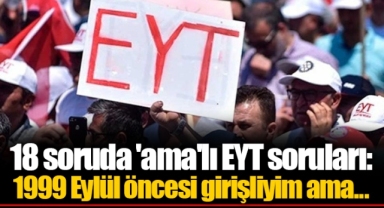 18 soruda 'ama'lı EYT soruları: 1999 Eylül öncesi girişliyim ama...