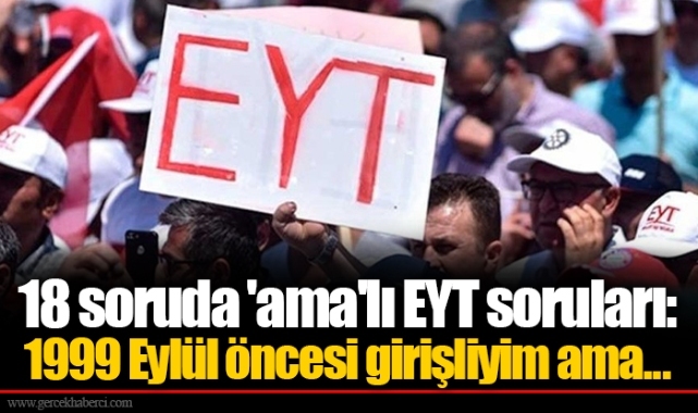 18 soruda 'ama'lı EYT soruları: 1999 Eylül öncesi girişliyim ama...