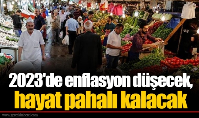 2023'de enflasyon düşecek, hayat pahalı kalacak