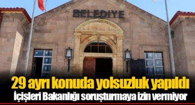 29 ayrı konuda yolsuzluk yapıldı... İçişleri Bakanlığı soruşturmaya izin vermiyor