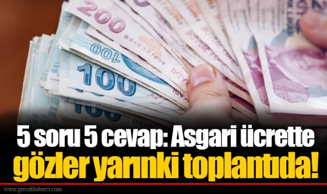 5 soru 5 cevap: Asgari ücrette gözler yarınki toplantıda!