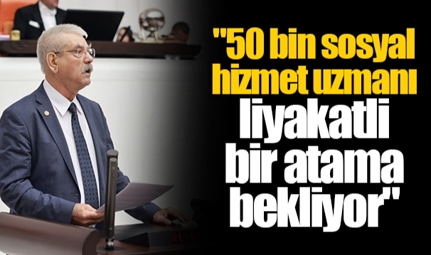 "50 bin sosyal hizmet uzmanı liyakatli bir atama bekliyor"