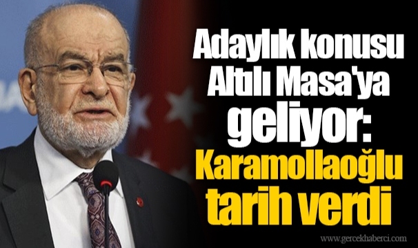 Adaylık konusu Altılı Masa'ya geliyor: Karamollaoğlu tarih verdi