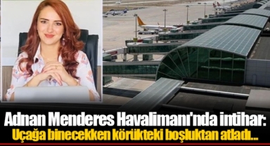 Adnan Menderes Havalimanı'nda intihar: Uçağa binecekken körükteki boşluktan atladı...