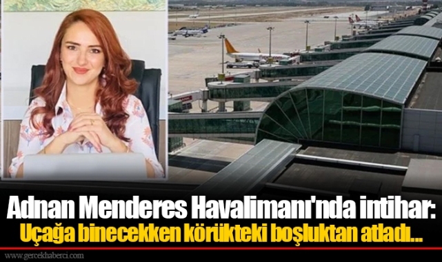 Adnan Menderes Havalimanı'nda intihar: Uçağa binecekken körükteki boşluktan atladı...