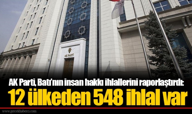 AK Parti, Batı’nın insan hakkı ihlallerini raporlaştırdı: 12 ülkeden 548 ihlal var