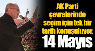 AK Parti çevrelerinde seçim için tek bir tarih konuşuluyor, 14 Mayıs