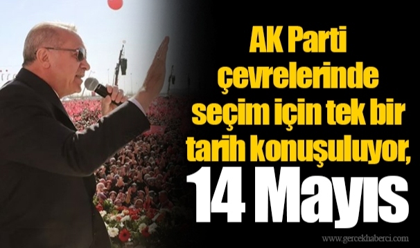AK Parti çevrelerinde seçim için tek bir tarih konuşuluyor, 14 Mayıs