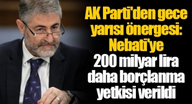 AK Parti'den gece yarısı önergesi: Nebati'ye 200 milyar lira daha borçlanma yetkisi verildi